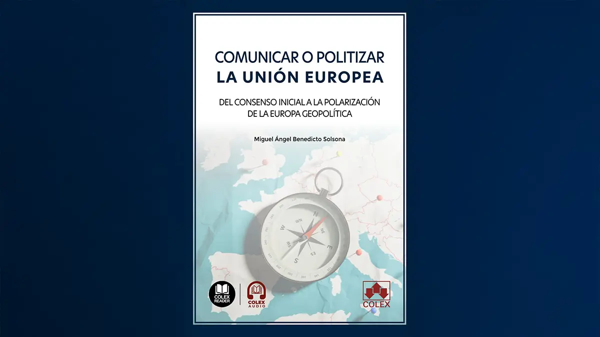 Comunicar o politizar la Unión Europea, del Consejo inicial a la polarización de la Europa geopolítica, nuevo libro de Miguel Ángel Benedicto