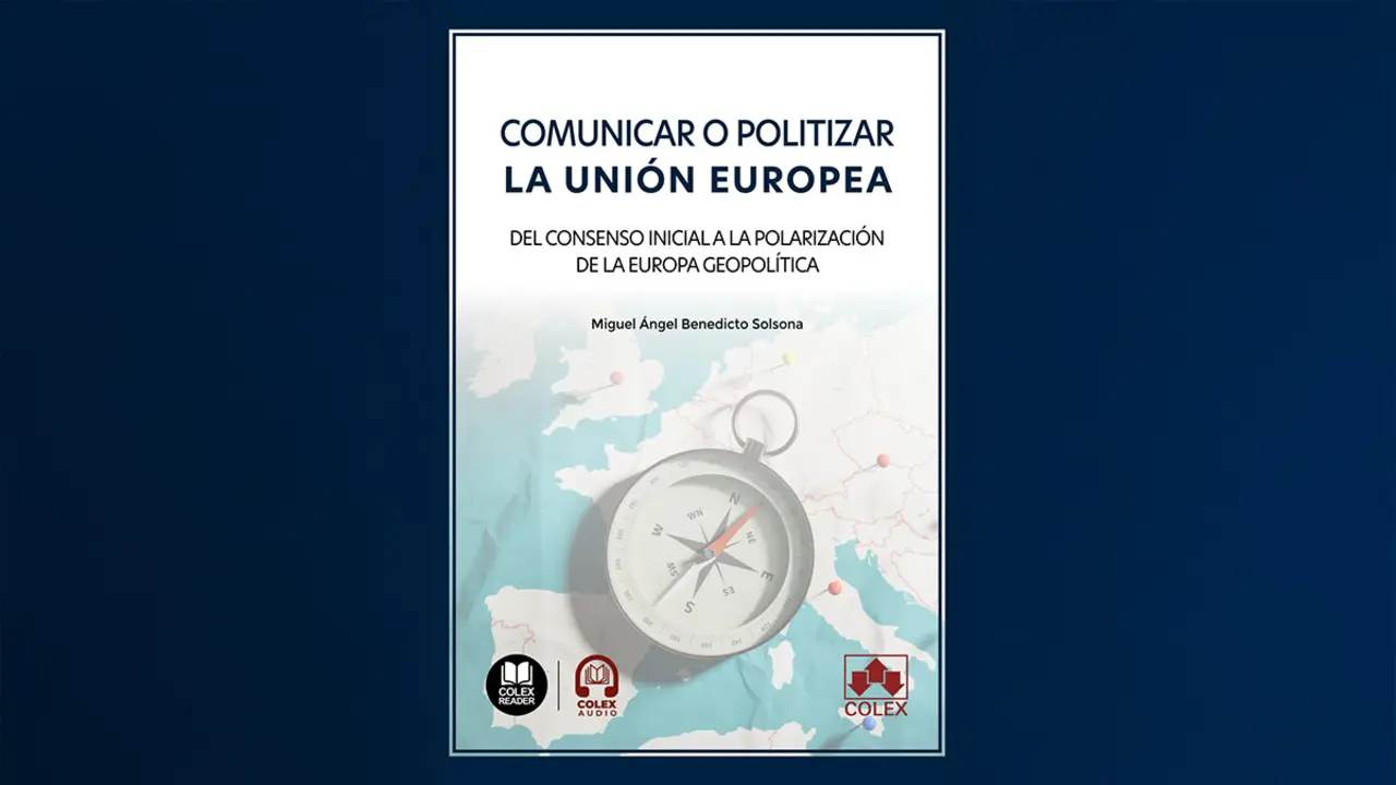 Comunicar o politizar la Unión Europea, del Consejo inicial a la polarización de la Europa geopolítica, nuevo libro de Miguel Ángel Benedicto
